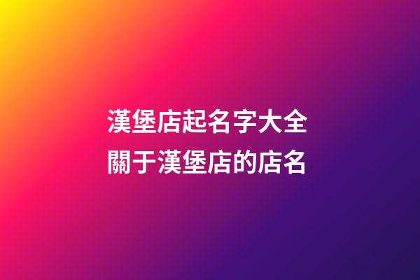 漢堡店起名字大全 關于漢堡店的店名-第1張-店鋪起名-玄機派